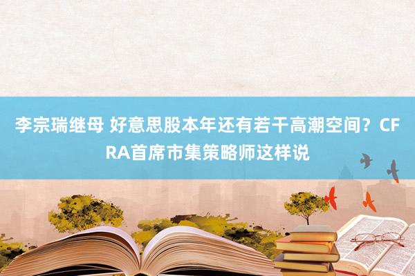 李宗瑞继母 好意思股本年还有若干高潮空间？CFRA首席市集策略师这样说